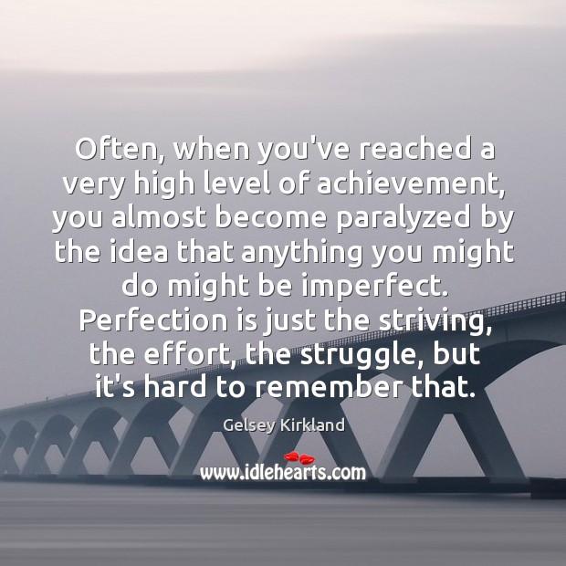 Often, when you’ve reached a very high level of achievement, you almost Perfection Quotes Image