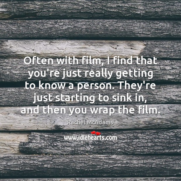 Often with film, I find that you’re just really getting to know Rachel McAdams Picture Quote