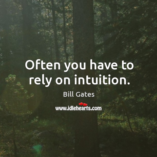 Often you have to rely on intuition. Bill Gates Picture Quote
