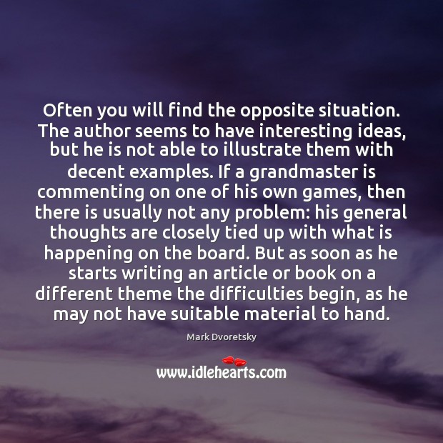 Often you will find the opposite situation. The author seems to have Mark Dvoretsky Picture Quote