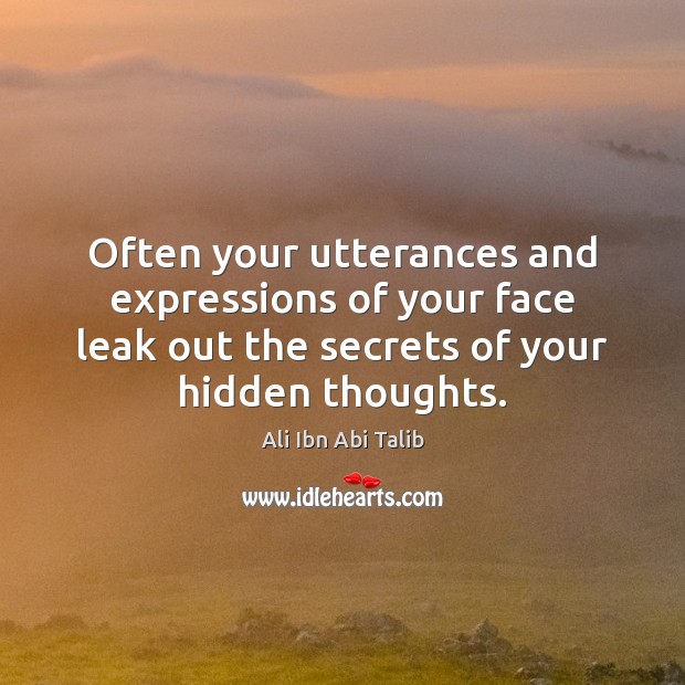 Often your utterances and expressions of your face leak out the secrets Ali Ibn Abi Talib Picture Quote