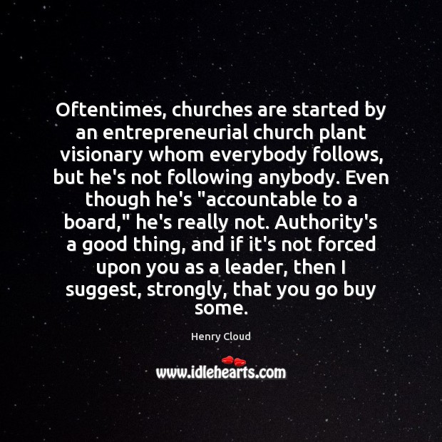 Oftentimes, churches are started by an entrepreneurial church plant visionary whom everybody Henry Cloud Picture Quote