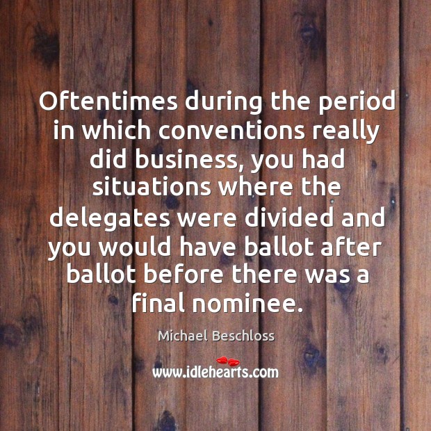 Oftentimes during the period in which conventions really did business, you had situations Michael Beschloss Picture Quote