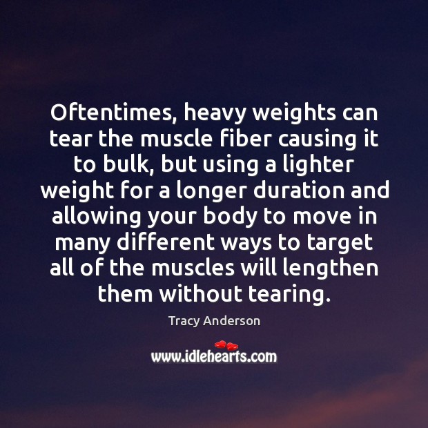 Oftentimes, heavy weights can tear the muscle fiber causing it to bulk, Tracy Anderson Picture Quote