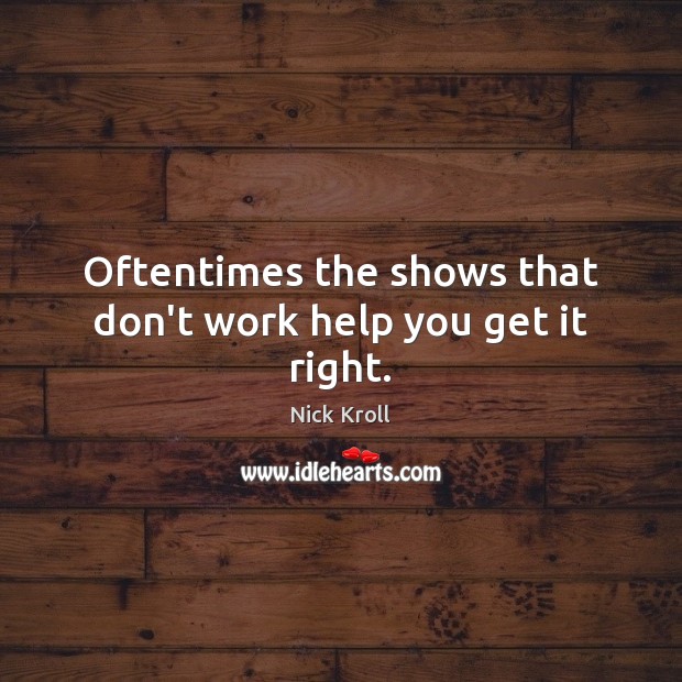 Oftentimes the shows that don’t work help you get it right. Nick Kroll Picture Quote