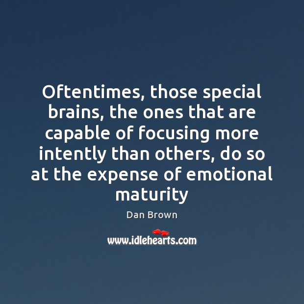 Oftentimes, those special brains, the ones that are capable of focusing more Dan Brown Picture Quote