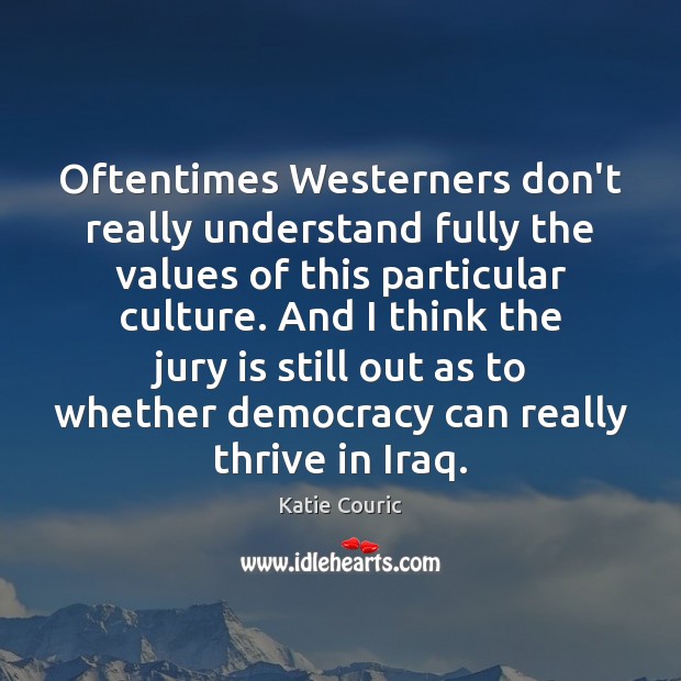 Oftentimes Westerners don’t really understand fully the values of this particular culture. Katie Couric Picture Quote
