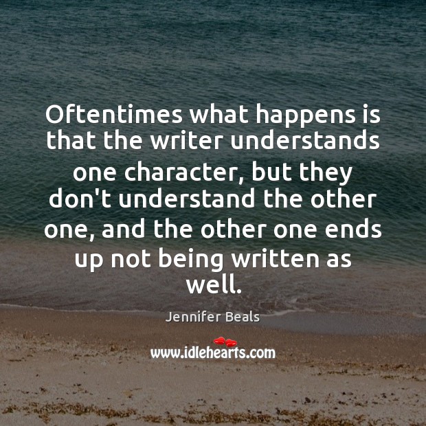 Oftentimes what happens is that the writer understands one character, but they Jennifer Beals Picture Quote
