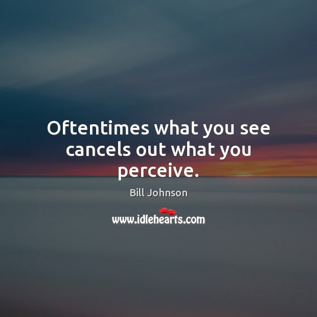 Oftentimes what you see cancels out what you perceive. Bill Johnson Picture Quote