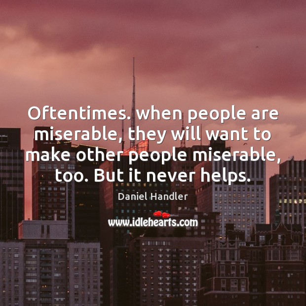 Oftentimes. when people are miserable, they will want to make other people Daniel Handler Picture Quote