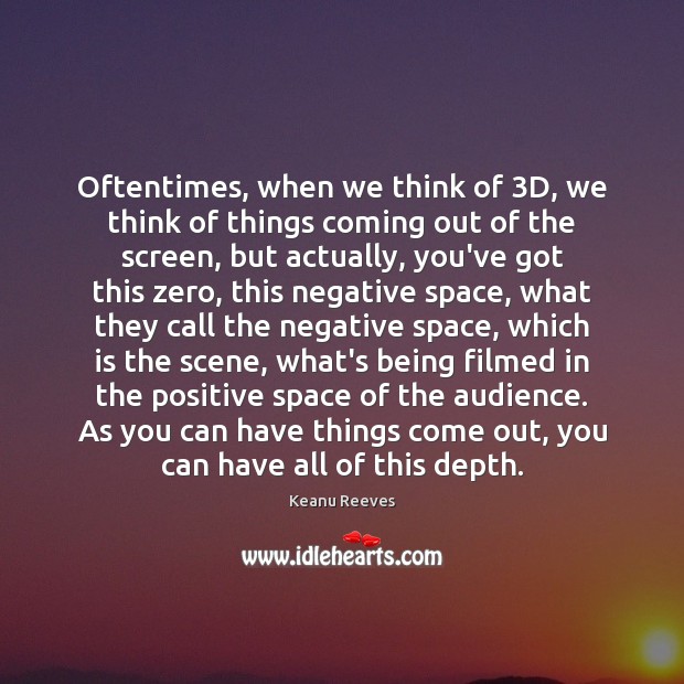 Oftentimes, when we think of 3D, we think of things coming out Keanu Reeves Picture Quote