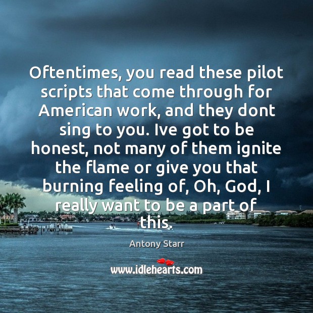 Oftentimes, you read these pilot scripts that come through for American work, Antony Starr Picture Quote