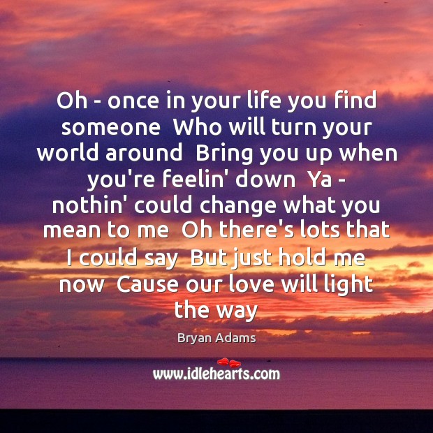 Oh – once in your life you find someone  Who will turn Bryan Adams Picture Quote