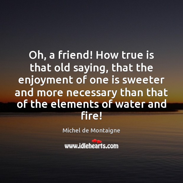 Oh, a friend! How true is that old saying, that the enjoyment Image