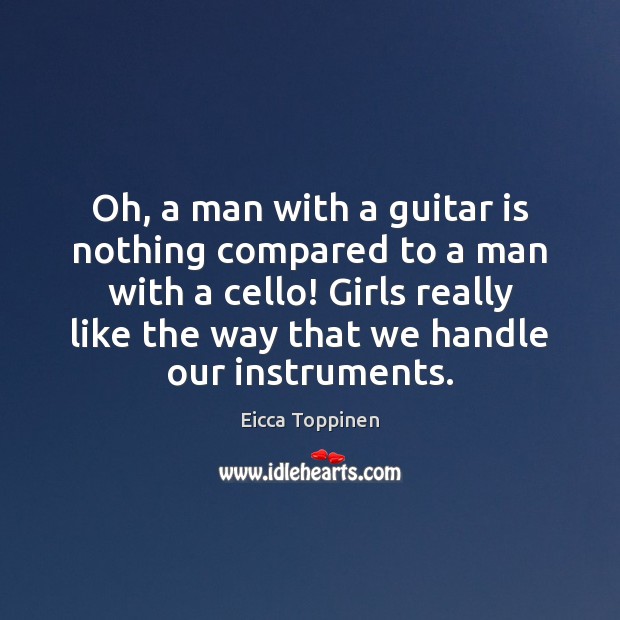 Oh, a man with a guitar is nothing compared to a man Eicca Toppinen Picture Quote