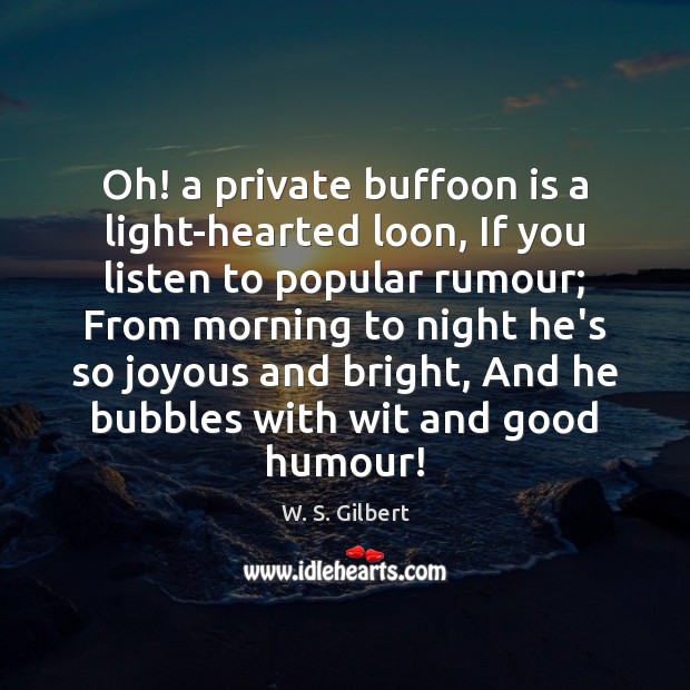Oh! a private buffoon is a light-hearted loon, If you listen to W. S. Gilbert Picture Quote