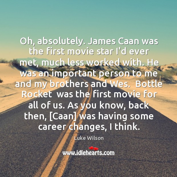 Oh, absolutely. James Caan was the first movie star I’d ever met, Luke Wilson Picture Quote