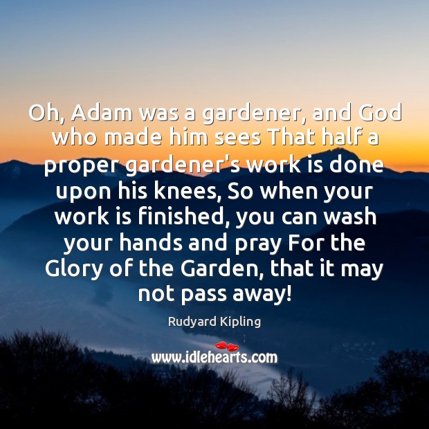 Oh, Adam was a gardener, and God who made him sees That Image