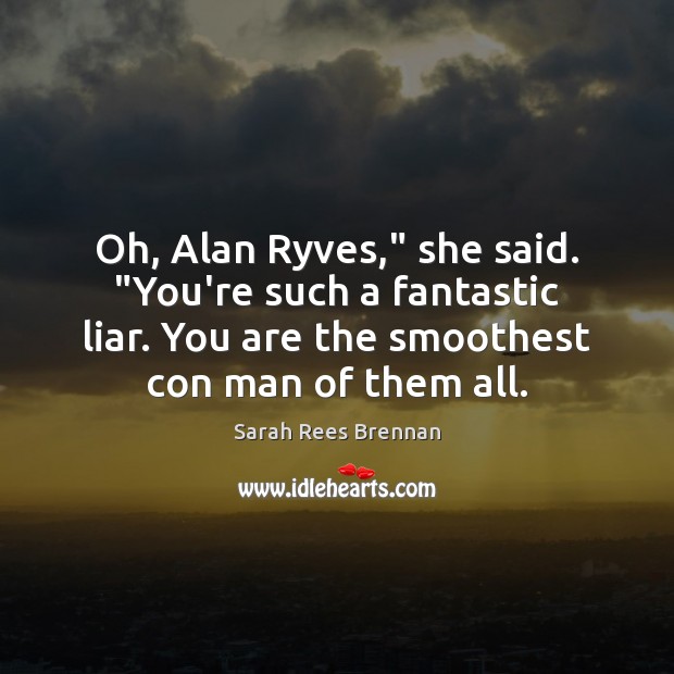 Oh, Alan Ryves,” she said. “You’re such a fantastic liar. You are Image