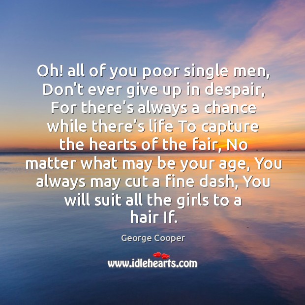 Oh! all of you poor single men, don’t ever give up in despair, for there’s always George Cooper Picture Quote