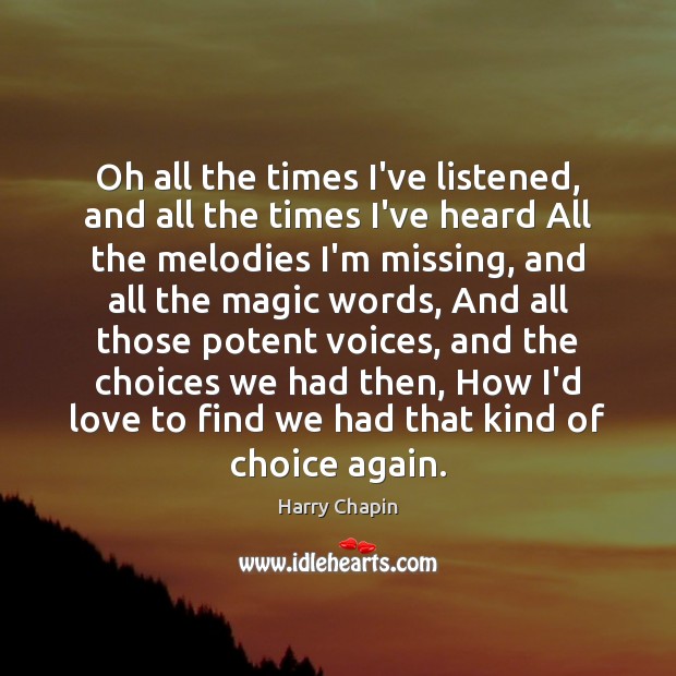 Oh all the times I’ve listened, and all the times I’ve heard Harry Chapin Picture Quote