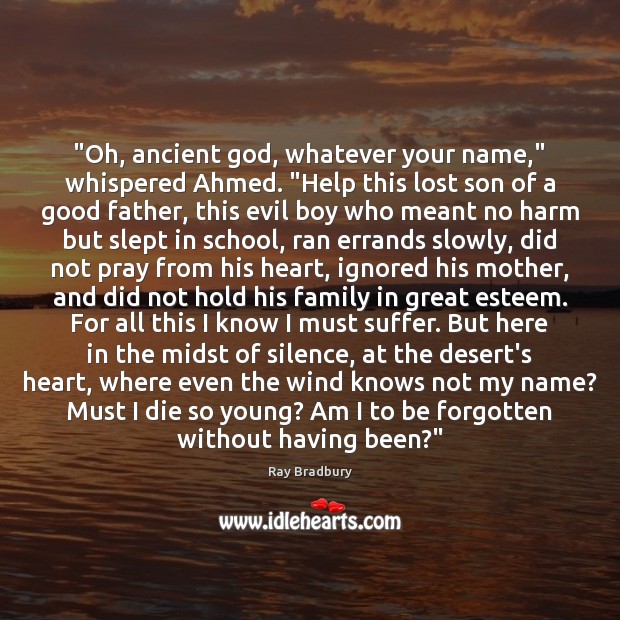 “Oh, ancient God, whatever your name,” whispered Ahmed. “Help this lost son Ray Bradbury Picture Quote