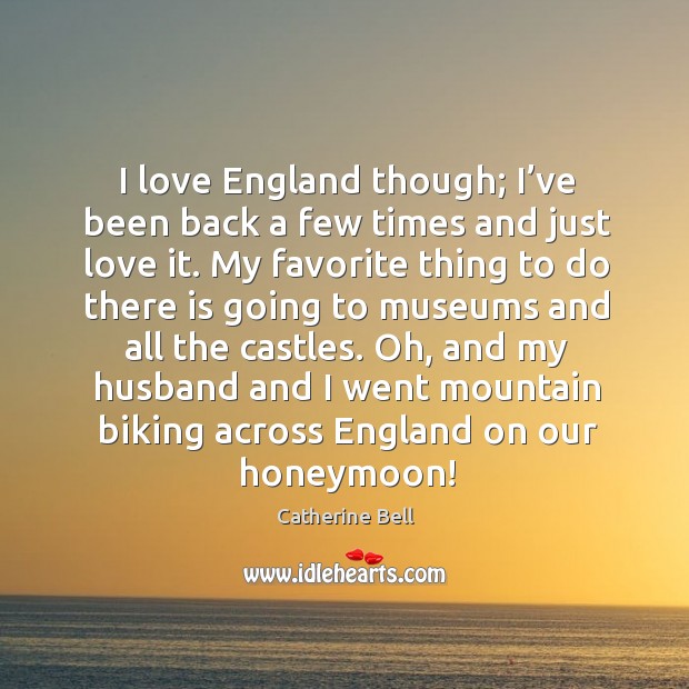 Oh, and my husband and I went mountain biking across england on our honeymoon! Catherine Bell Picture Quote