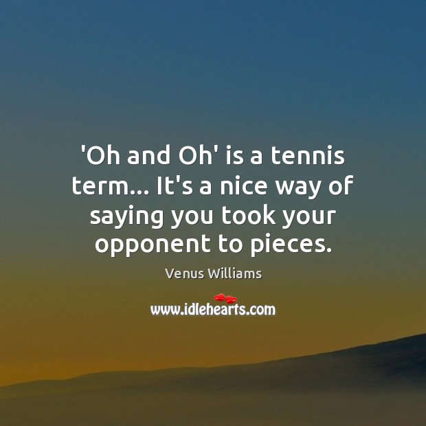 ‘Oh and Oh’ is a tennis term… It’s a nice way of Venus Williams Picture Quote