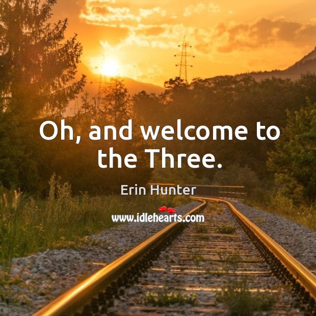 Oh, and welcome to the Three. Erin Hunter Picture Quote