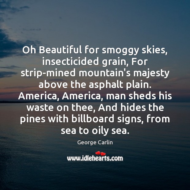 Oh Beautiful for smoggy skies, insecticided grain, For strip-mined mountain’s majesty above Image