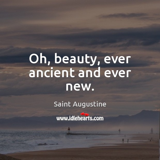 Oh, beauty, ever ancient and ever new. Saint Augustine Picture Quote