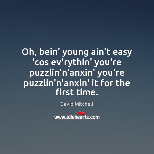 Oh, bein’ young ain’t easy ‘cos ev’rythin’ you’re puzzlin’n’anxin’ you’re puzzlin’n’anxin’ it Image
