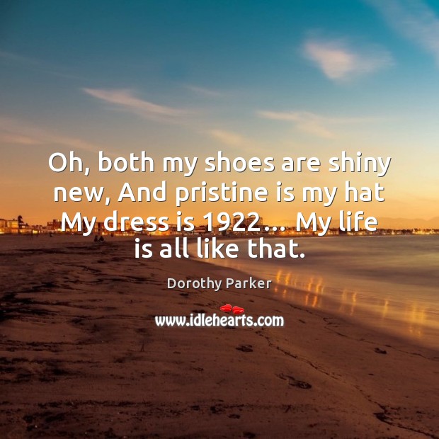 Oh, both my shoes are shiny new, And pristine is my hat Dorothy Parker Picture Quote