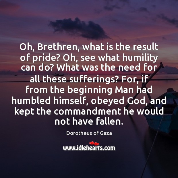 Oh, Brethren, what is the result of pride? Oh, see what humility Image