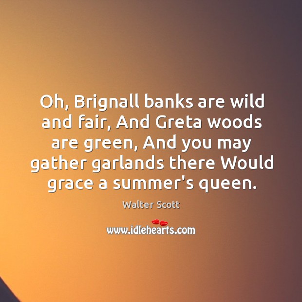 Oh, Brignall banks are wild and fair, And Greta woods are green, Image