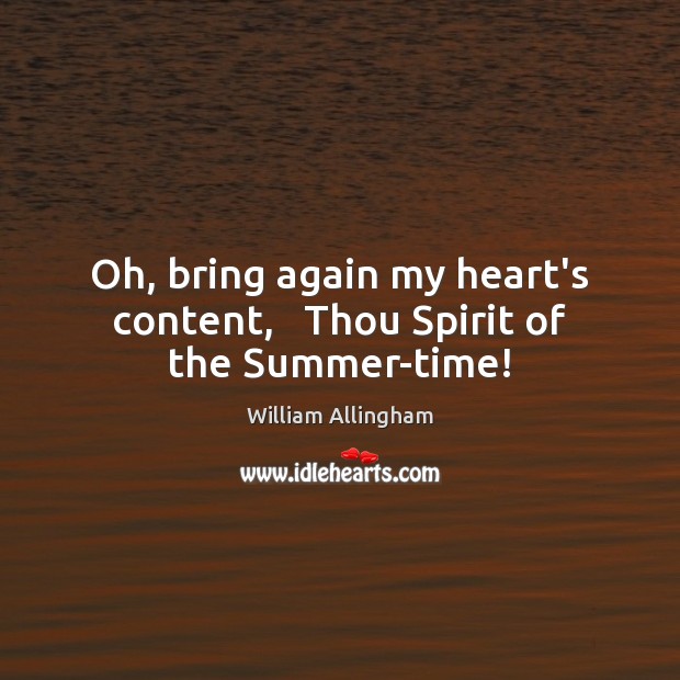 Oh, bring again my heart’s content,   Thou Spirit of the Summer-time! Summer Quotes Image
