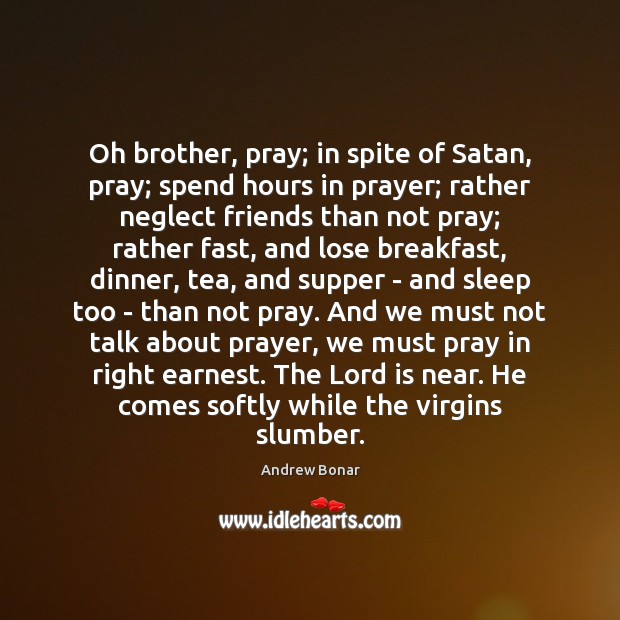 Oh brother, pray; in spite of Satan, pray; spend hours in prayer; Image