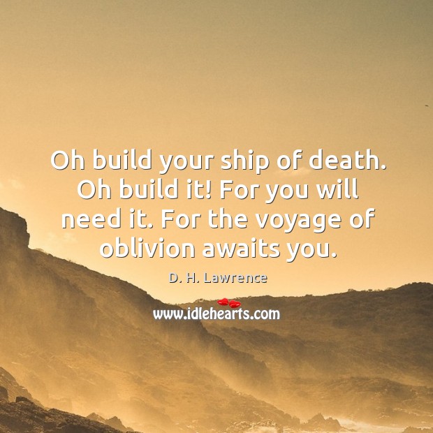 Oh build your ship of death. Oh build it! For you will D. H. Lawrence Picture Quote