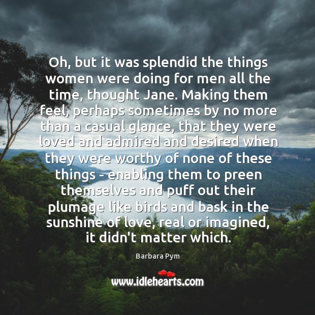 Oh, but it was splendid the things women were doing for men Barbara Pym Picture Quote