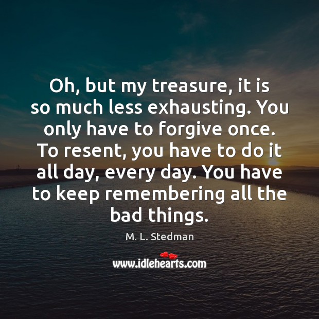 Oh, but my treasure, it is so much less exhausting. You only M. L. Stedman Picture Quote