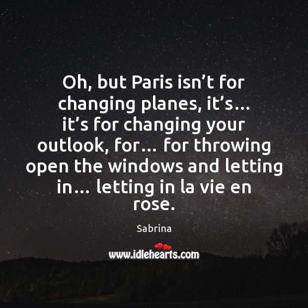 Oh, but Paris isn’t for changing planes, it’s… it’s Sabrina Picture Quote