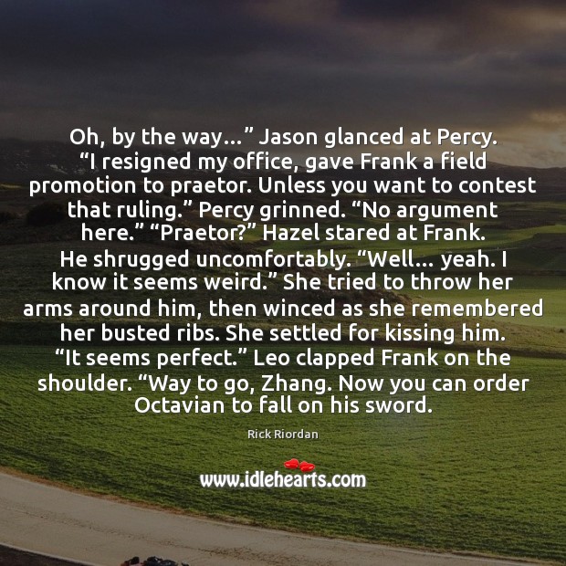 Oh, by the way…” Jason glanced at Percy. “I resigned my office, Kissing Quotes Image