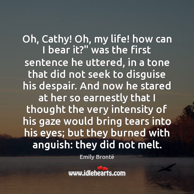 Oh, Cathy! Oh, my life! how can I bear it?” was the Emily Brontë Picture Quote