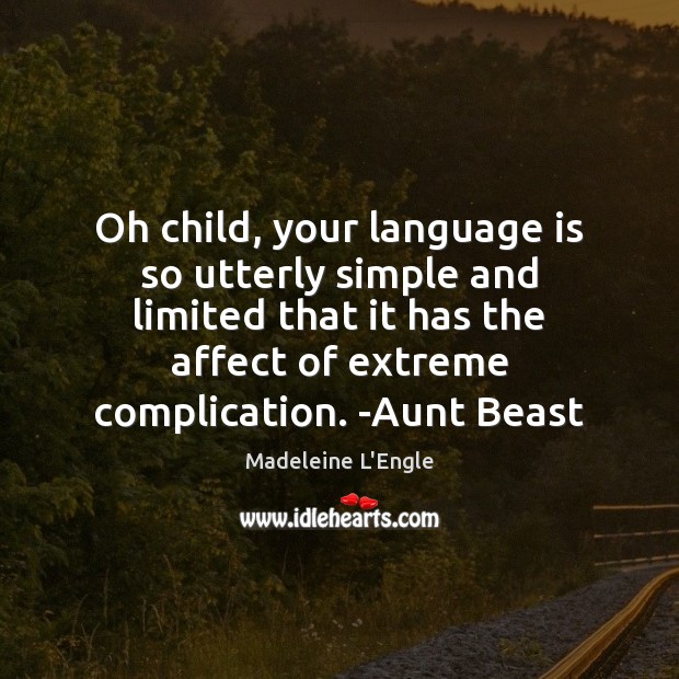Oh child, your language is so utterly simple and limited that it Madeleine L’Engle Picture Quote