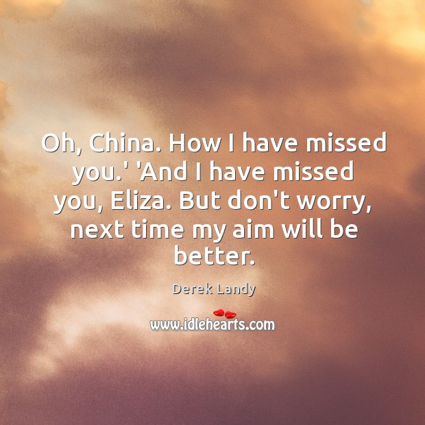 Oh, China. How I have missed you.’ ‘And I have missed Derek Landy Picture Quote