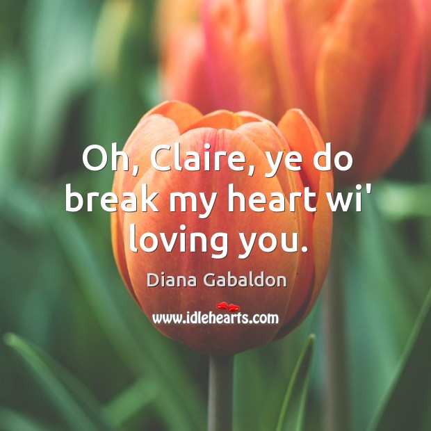 Oh, Claire, ye do break my heart wi’ loving you. Image