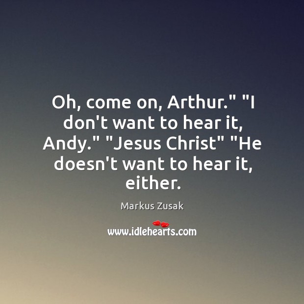 Oh, come on, Arthur.” “I don’t want to hear it, Andy.” “Jesus Markus Zusak Picture Quote