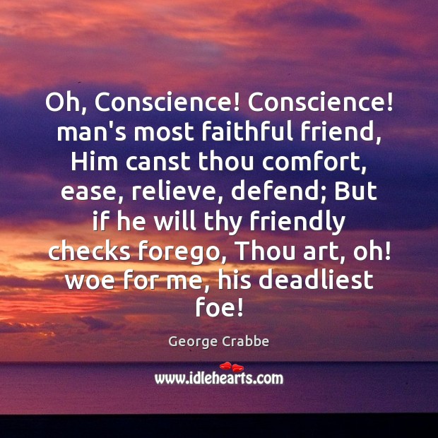 Oh, Conscience! Conscience! man’s most faithful friend, Him canst thou comfort, ease, Image