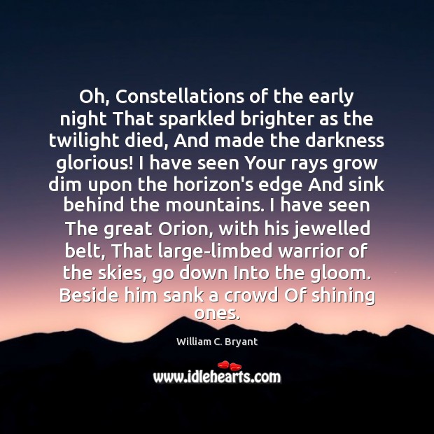 Oh, Constellations of the early night That sparkled brighter as the twilight William C. Bryant Picture Quote