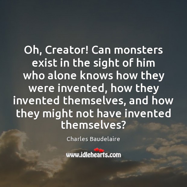 Oh, Creator! Can monsters exist in the sight of him who alone Charles Baudelaire Picture Quote